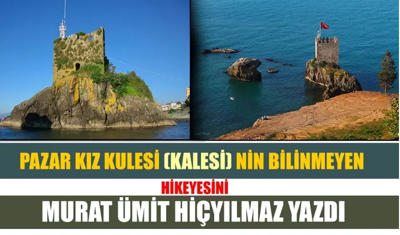 Pazar KIZ KULESİ(KALESİ)’nin bilinmeyen hikâyesi