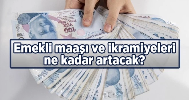 Emekli maaşı ve ikramiyeleri ne kadar artacak?