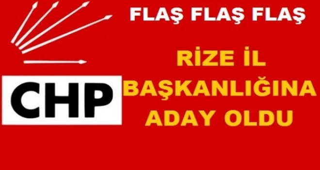 CHP Rize İl Başkanlığı İçin Aday oldu.